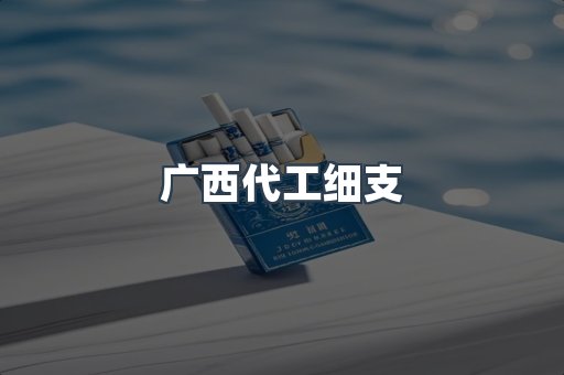 广西代工细支
